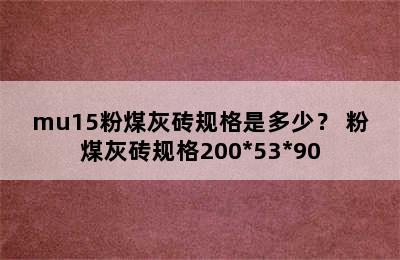 mu15粉煤灰砖规格是多少？ 粉煤灰砖规格200*53*90